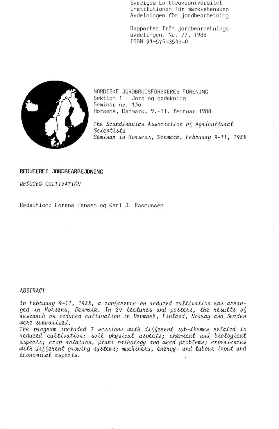 februar 1988 The S~and~nav~an A~~o~~a~on 06 Agk~~uitukai S~~enw:t6 Sem~nak ~n HOk~e~, Denmakk, FebkUakY 9-11, 1988 REDUCERET JORDBEARBEJDNING REVUCED CULTIVATION Redaktion: Lorens Hansen og Karl J.