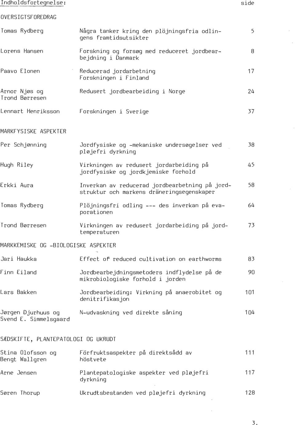 Schj0nning Hugh Riley Erkki Aura Tomas Rydberg Trond B0rresen Jordfysiske og -mekaniske unders0gelser ved p10jefri dyrkning Virkningen av redusert jordarbeiding på jordfysiske og jordkjemiske forhold