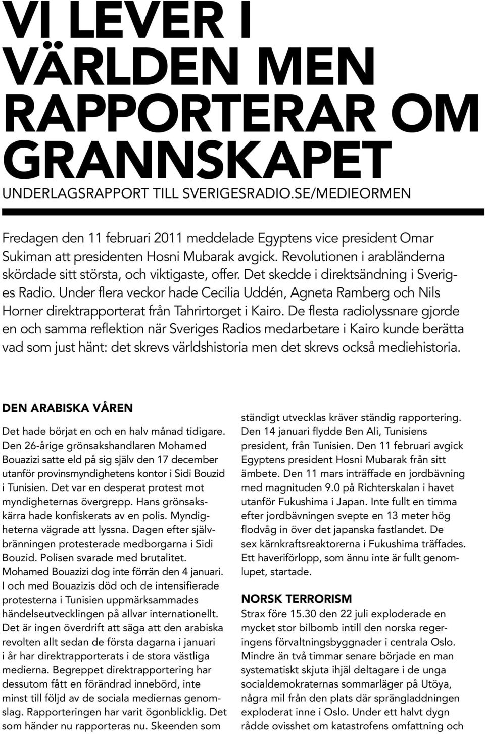 Revolutionen i arabländerna skördade sitt största, och viktigaste, offer. Det skedde i direktsändning i Sveriges Radio.