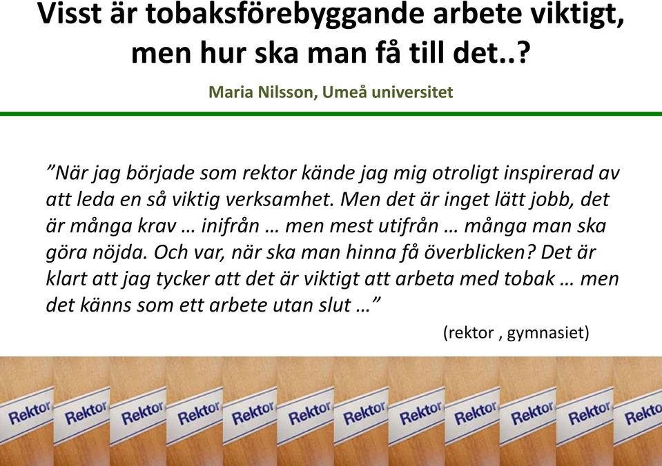 viktig verksamhet. Men det är inget lätt jobb, det är många krav inifrån men mest utifrån många man ska göra nöjda.