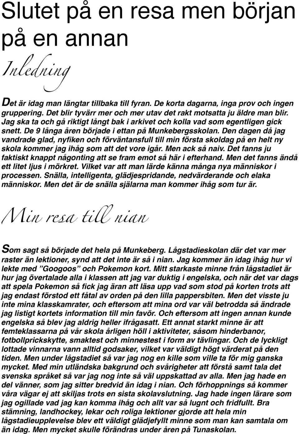 De 9 långa åren började i ettan på Munkebergsskolan. Den dagen då jag vandrade glad, nyfiken och förväntansfull till min första skoldag på en helt ny skola kommer jag ihåg som att det vore igår.