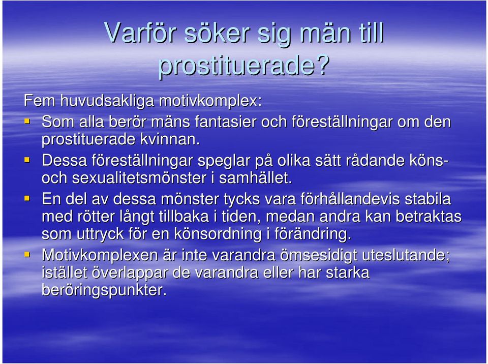 Dessa förestf reställningar speglar påp olika sätt s rådande r köns- och sexualitetsmönster i samhället.