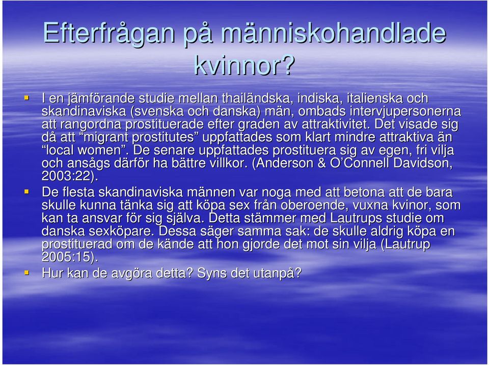 Det visade sig då att migrant prostitutes uppfattades som klart mindre attraktiva än local women.. De senare uppfattades prostituera sig av egen, fri vilja och ansågs därför ha bättre villkor.