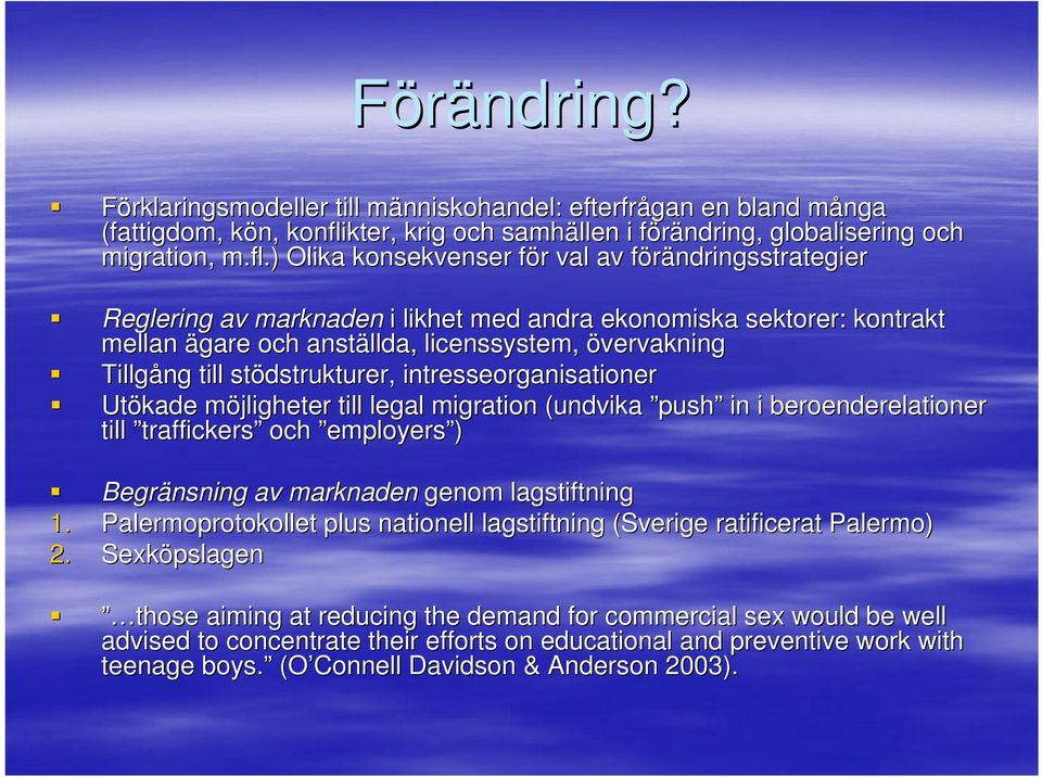 ) Olika konsekvenser för f r val av förändringsstrategier f Reglering av marknaden i likhet med andra ekonomiska sektorer: kontrakt mellan ägare och anställda, licenssystem, övervakning Tillgång till