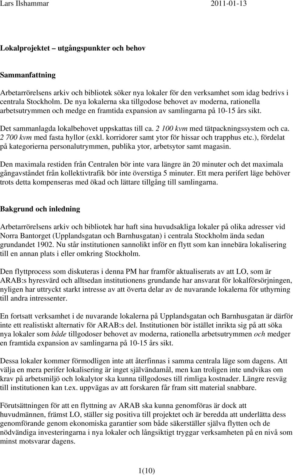 2 100 kvm med tätpackningssystem och ca. 2 700 kvm med fasta hyllor (exkl. korridorer samt ytor för hissar och trapphus etc.