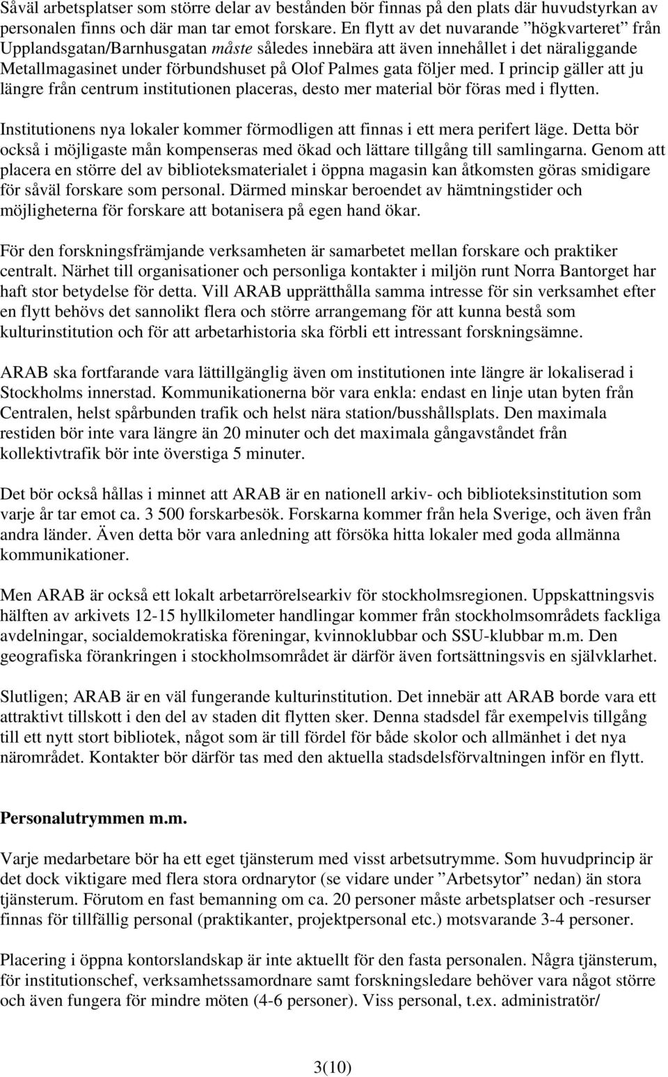 I princip gäller att ju längre från centrum institutionen placeras, desto mer material bör föras med i flytten. Institutionens nya lokaler kommer förmodligen att finnas i ett mera perifert läge.