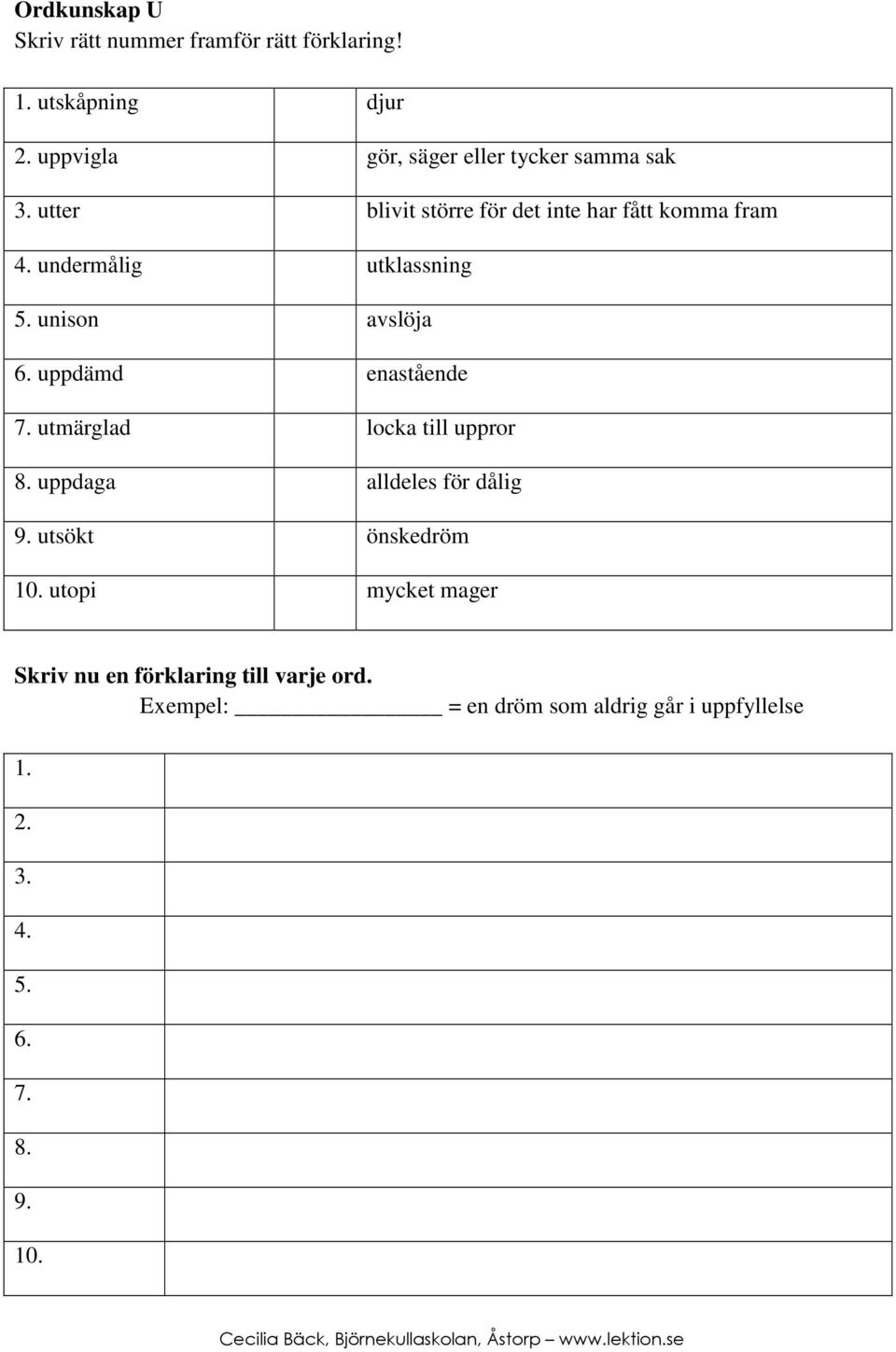 undermålig utklassning 5. unison avslöja 6. uppdämd enastående 7. utmärglad locka till uppror 8.