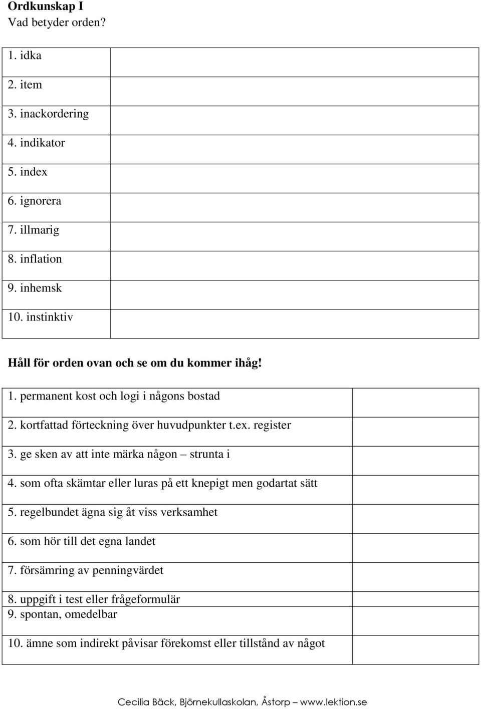 register 3. ge sken av att inte märka någon strunta i 4. som ofta skämtar eller luras på ett knepigt men godartat sätt 5.