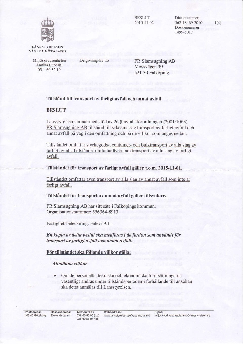 transpon av farligt avfall och annat avfall pa vag i den omfatming och pi de villkor som anges nedan. TillstAndet onfaftar styckesods-. container- och bulktransport av alla slagav fadiet avfall.