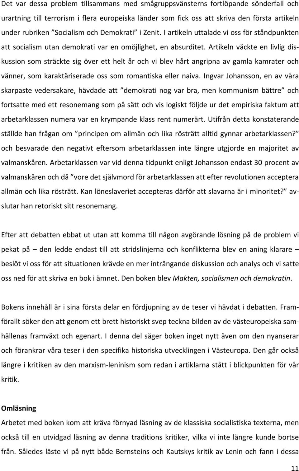 Artikeln väckteen livlig diskussion som sträckte sig över ett helt år och vi blev hårt angripna av gamla kamrater och vänner, som karaktäriserade oss som romantiska eller naiva.