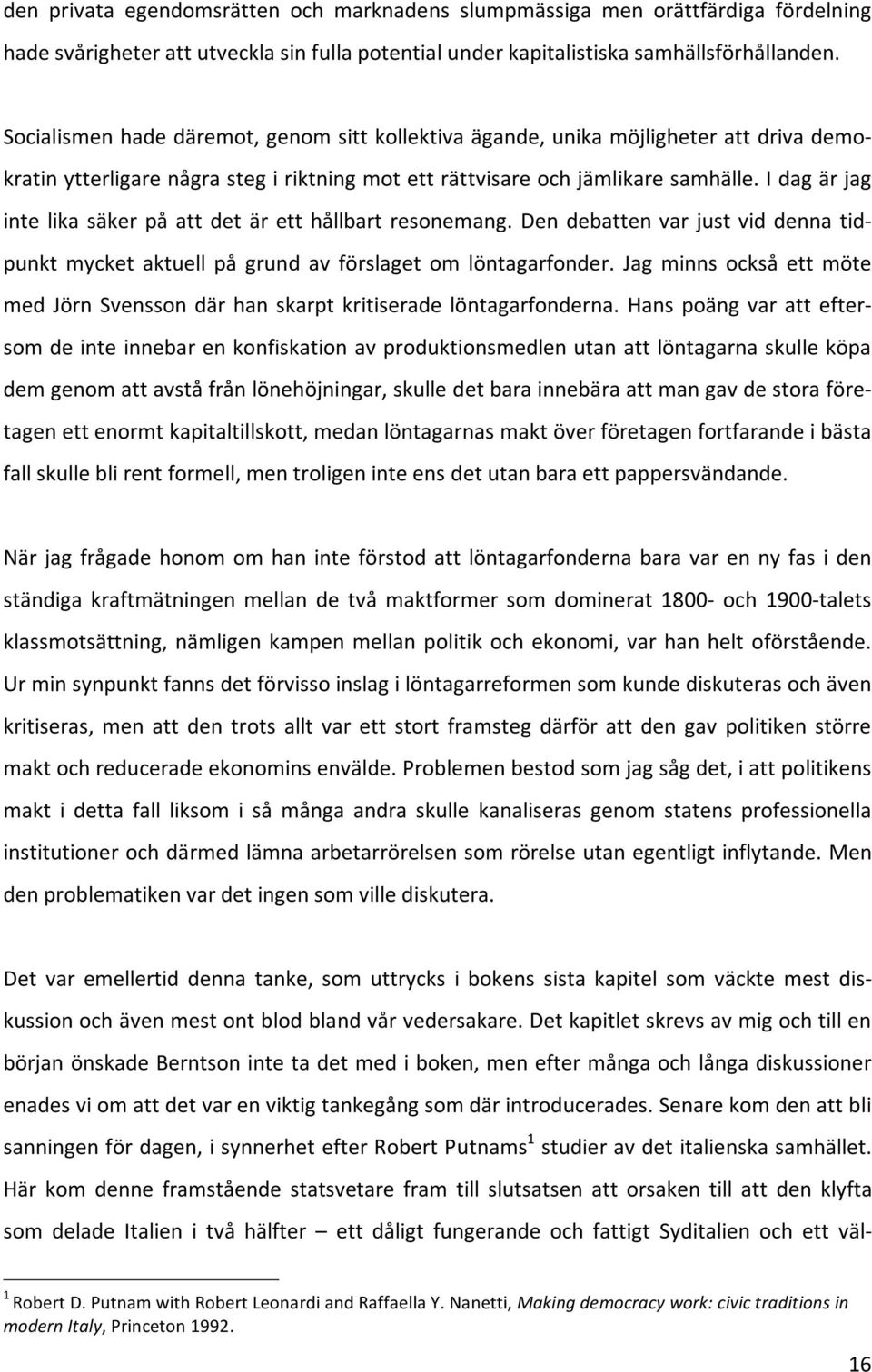 Idagärjag inte lika säker på att det är ett hållbart resonemang. Den debattenvar justvid denna tidpunkt mycket aktuell på grund av förslaget om löntagarfonder.