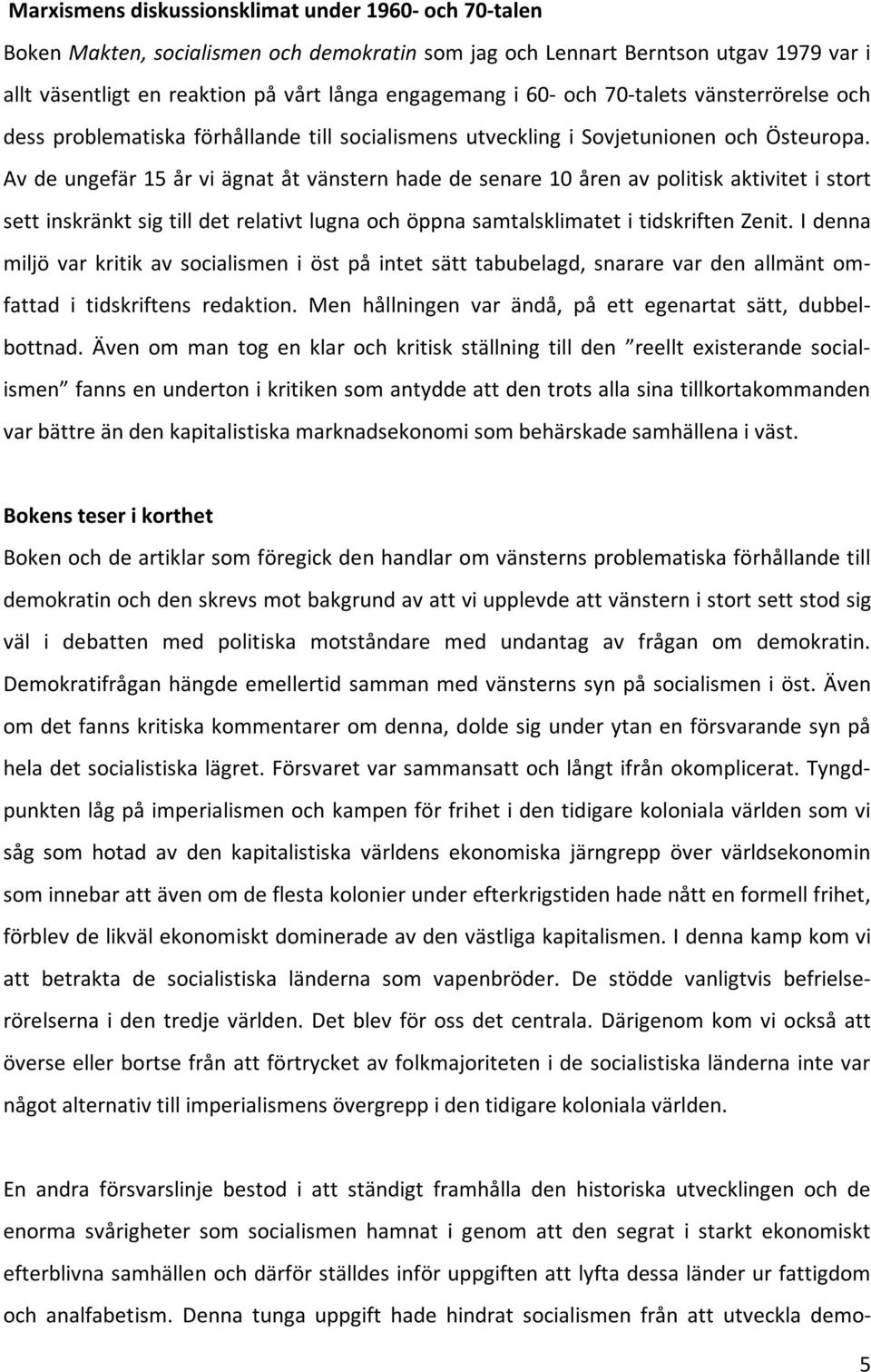 Avdeungefär15årviägnatåtvänsternhadedesenare10årenavpolitiskaktivitetistort settinskränktsigtilldetrelativtlugnaochöppnasamtalsklimatetitidskriftenzenit.