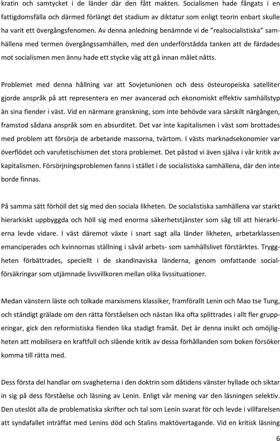 Problemet med denna hållning var att Sovjetunionen och dess östeuropeiska satelliter gjordeanspråkpåattrepresenteraenmeravanceradochekonomiskteffektivsamhällstyp änsinafienderiväst.