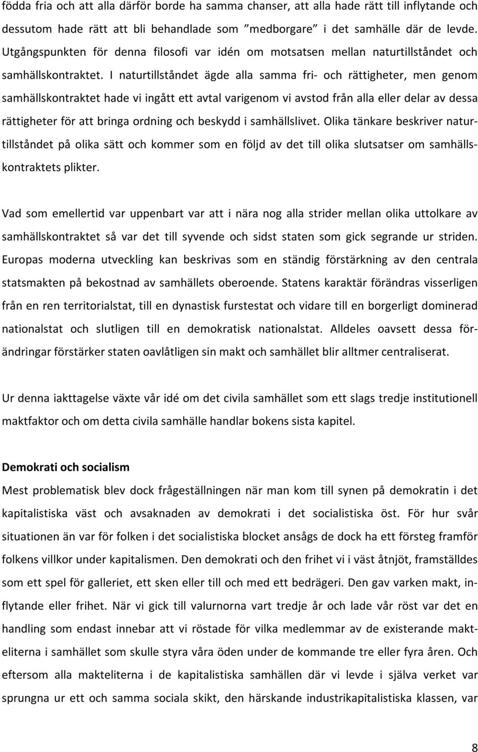 I naturtillståndet ägde alla samma fri och rättigheter, men genom samhällskontraktethadeviingåttettavtalvarigenomviavstodfrånallaellerdelaravdessa