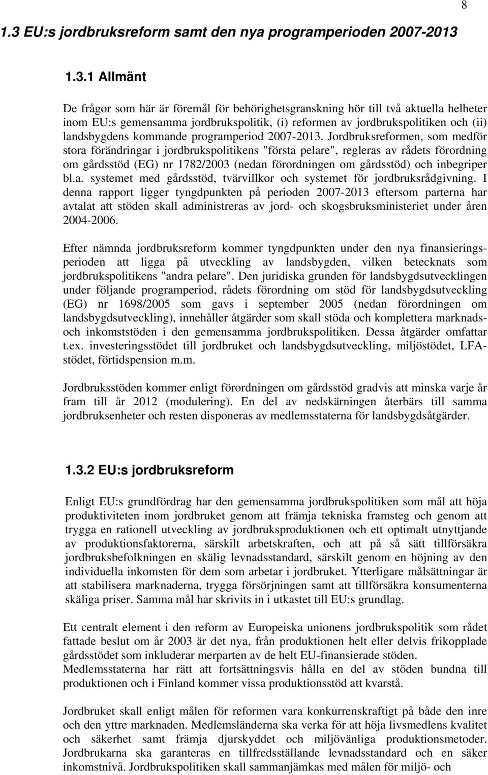 1.3.1 Allmänt De frågor som här är föremål för behörighetsgranskning hör till två aktuella helheter inom EU:s gemensamma jordbrukspolitik, (i) reformen av jordbrukspolitiken och (ii) landsbygdens