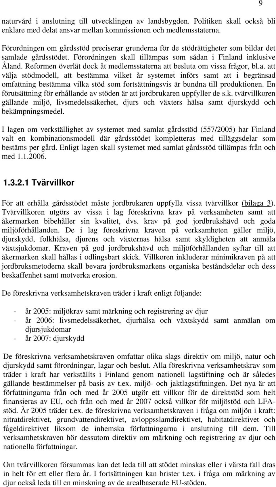 Reformen överlät dock åt medlemsstaterna att besluta om vissa frågor, bl.a. att välja stödmodell, att bestämma vilket år systemet införs samt att i begränsad omfattning bestämma vilka stöd som fortsättningsvis är bundna till produktionen.