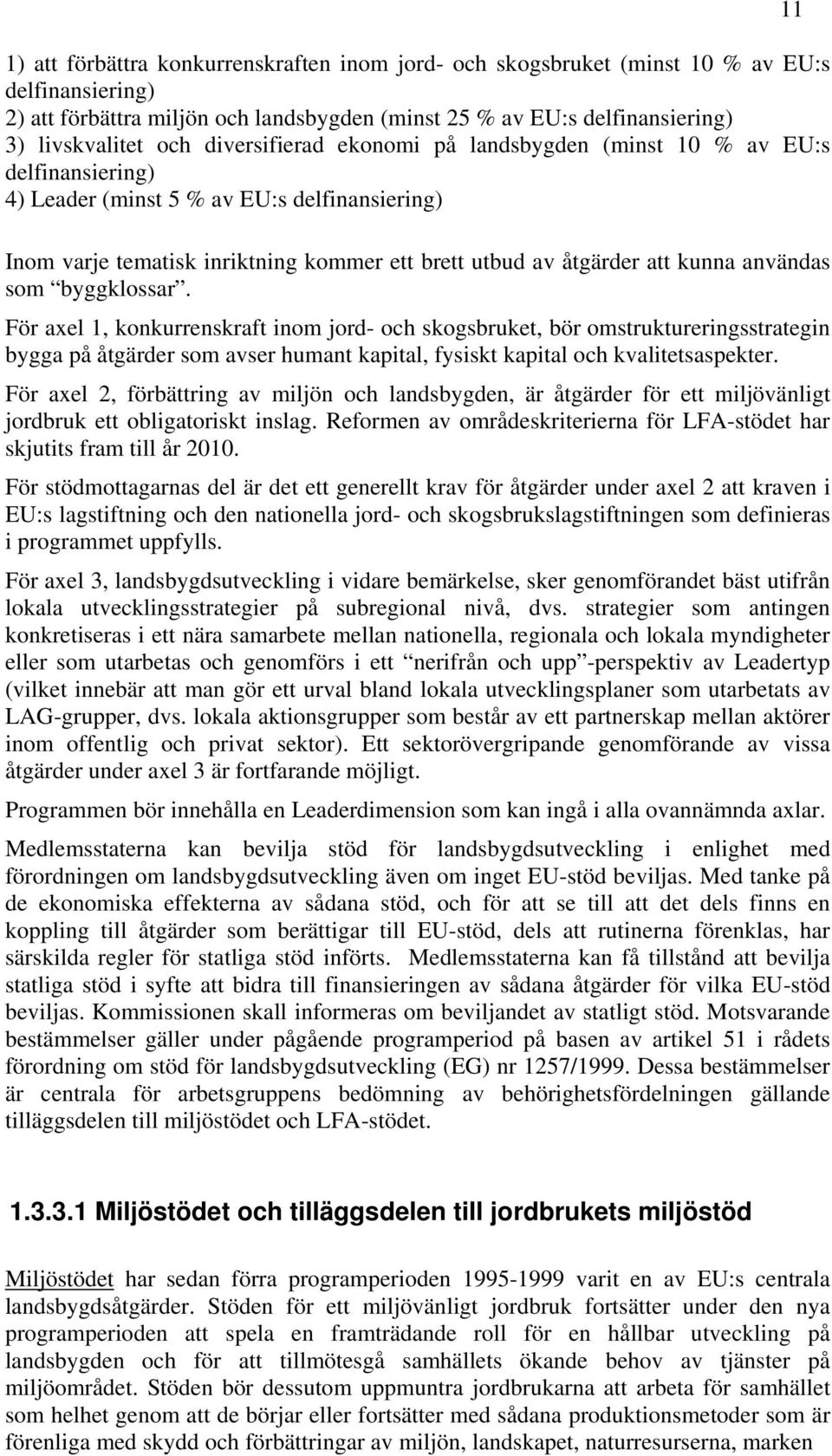 användas som byggklossar. För axel 1, konkurrenskraft inom jord- och skogsbruket, bör omstruktureringsstrategin bygga på åtgärder som avser humant kapital, fysiskt kapital och kvalitetsaspekter.