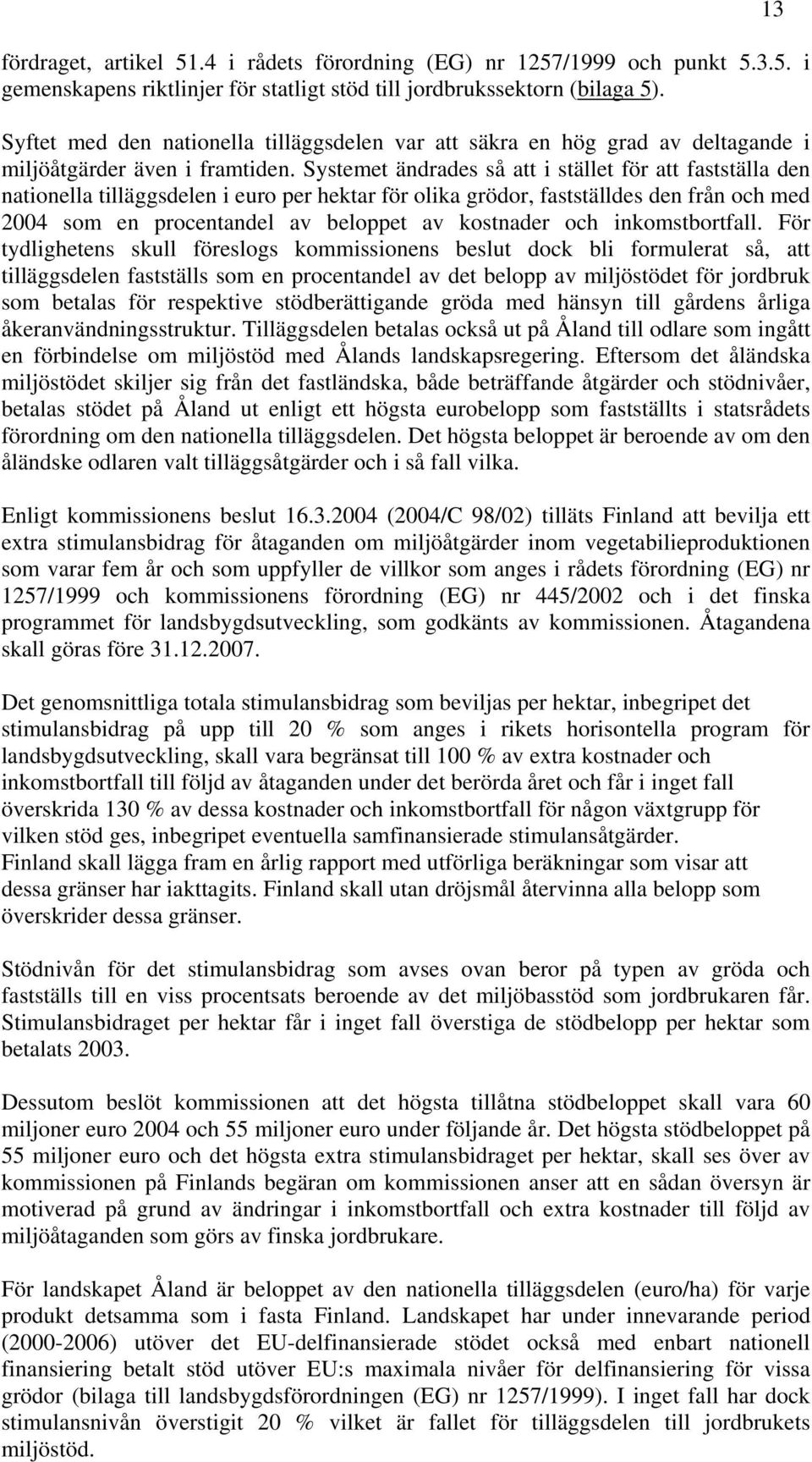 Systemet ändrades så att i stället för att fastställa den nationella tilläggsdelen i euro per hektar för olika grödor, fastställdes den från och med 2004 som en procentandel av beloppet av kostnader