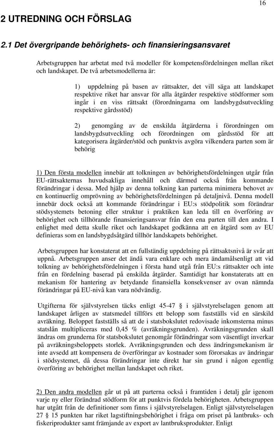 (förordningarna om landsbygdsutveckling respektive gårdsstöd) 2) genomgång av de enskilda åtgärderna i förordningen om landsbygdsutveckling och förordningen om gårdsstöd för att kategorisera