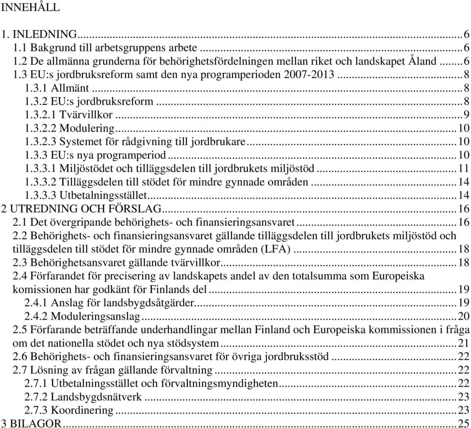 ..11 1.3.3.2 Tilläggsdelen till stödet för mindre gynnade områden...14 1.3.3.3 Utbetalningsstället...14 2 UTREDNING OCH FÖRSLAG...16 2.