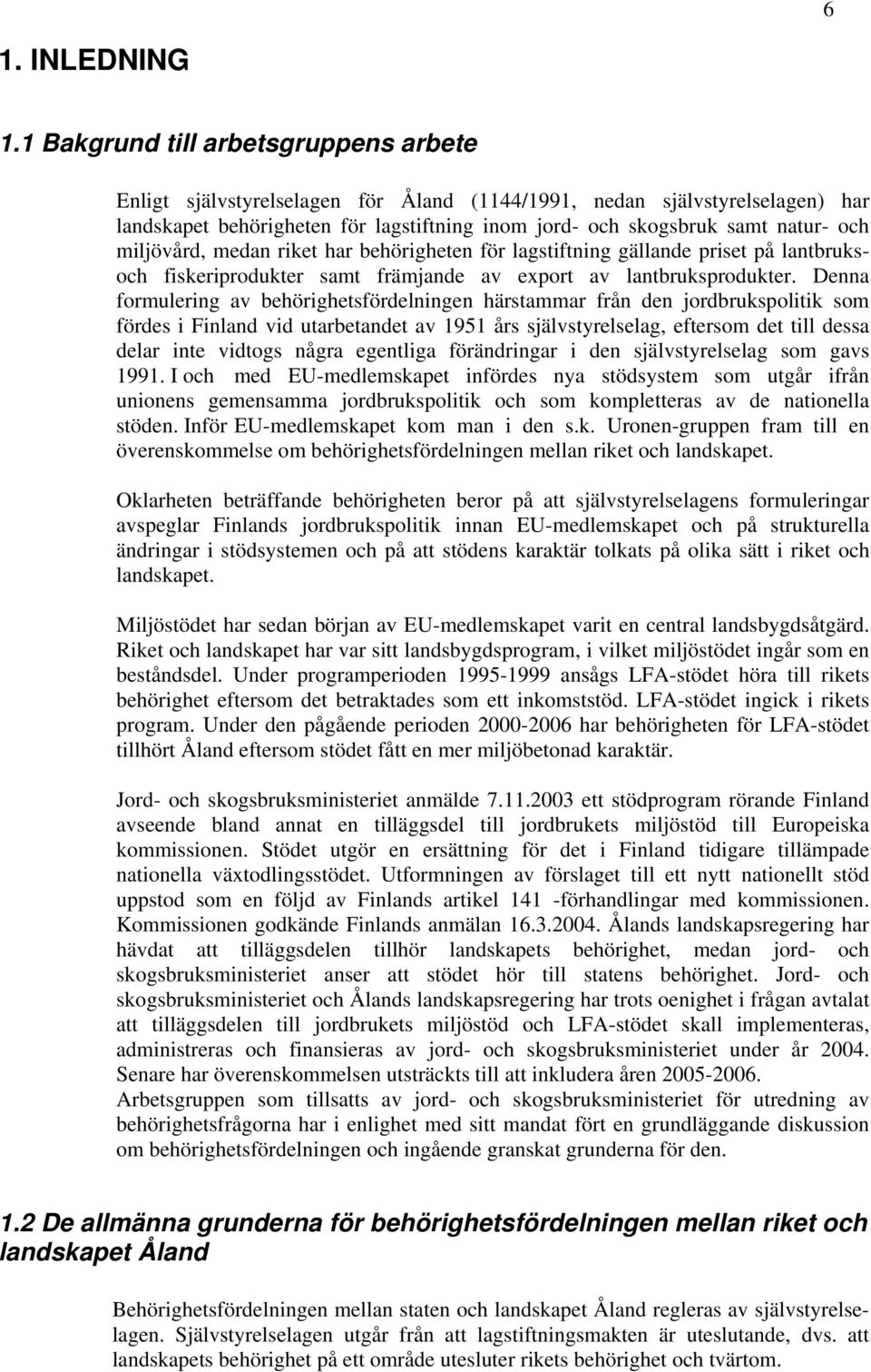 miljövård, medan riket har behörigheten för lagstiftning gällande priset på lantbruksoch fiskeriprodukter samt främjande av export av lantbruksprodukter.