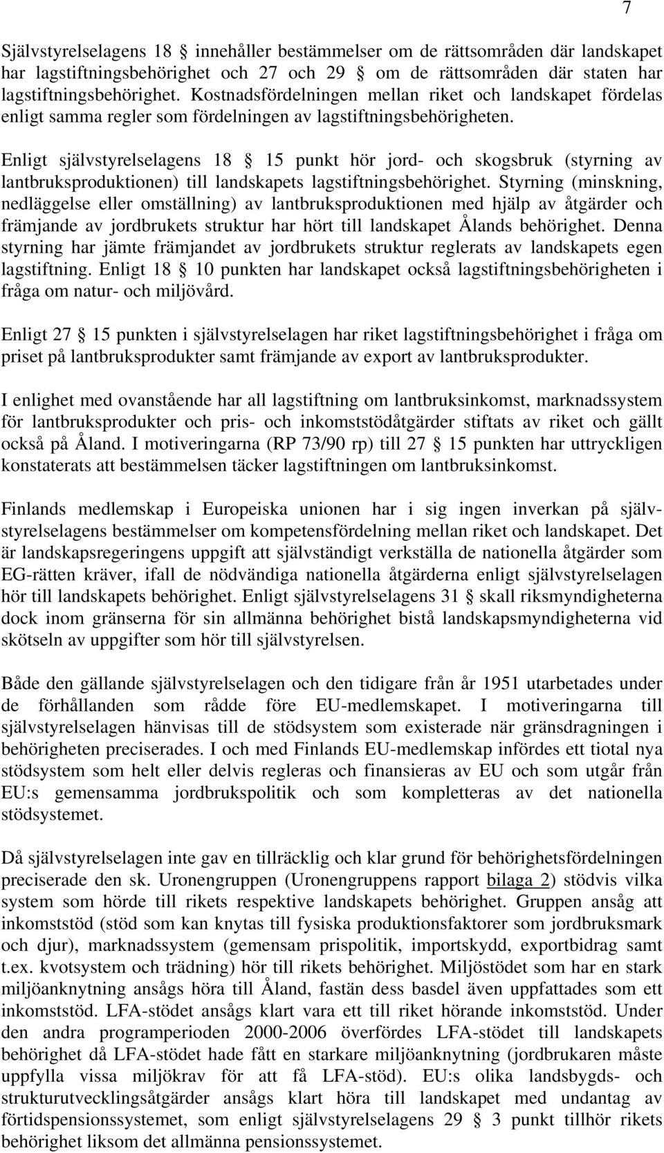 Enligt självstyrelselagens 18 15 punkt hör jord- och skogsbruk (styrning av lantbruksproduktionen) till landskapets lagstiftningsbehörighet.