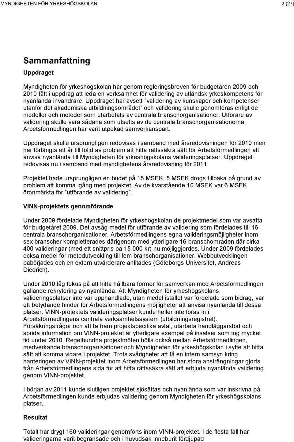 Uppdraget har avsett validering av kunskaper och kompetenser utanför det akademiska utbildningsområdet och validering skulle genomföras enligt de modeller och metoder som utarbetats av centrala