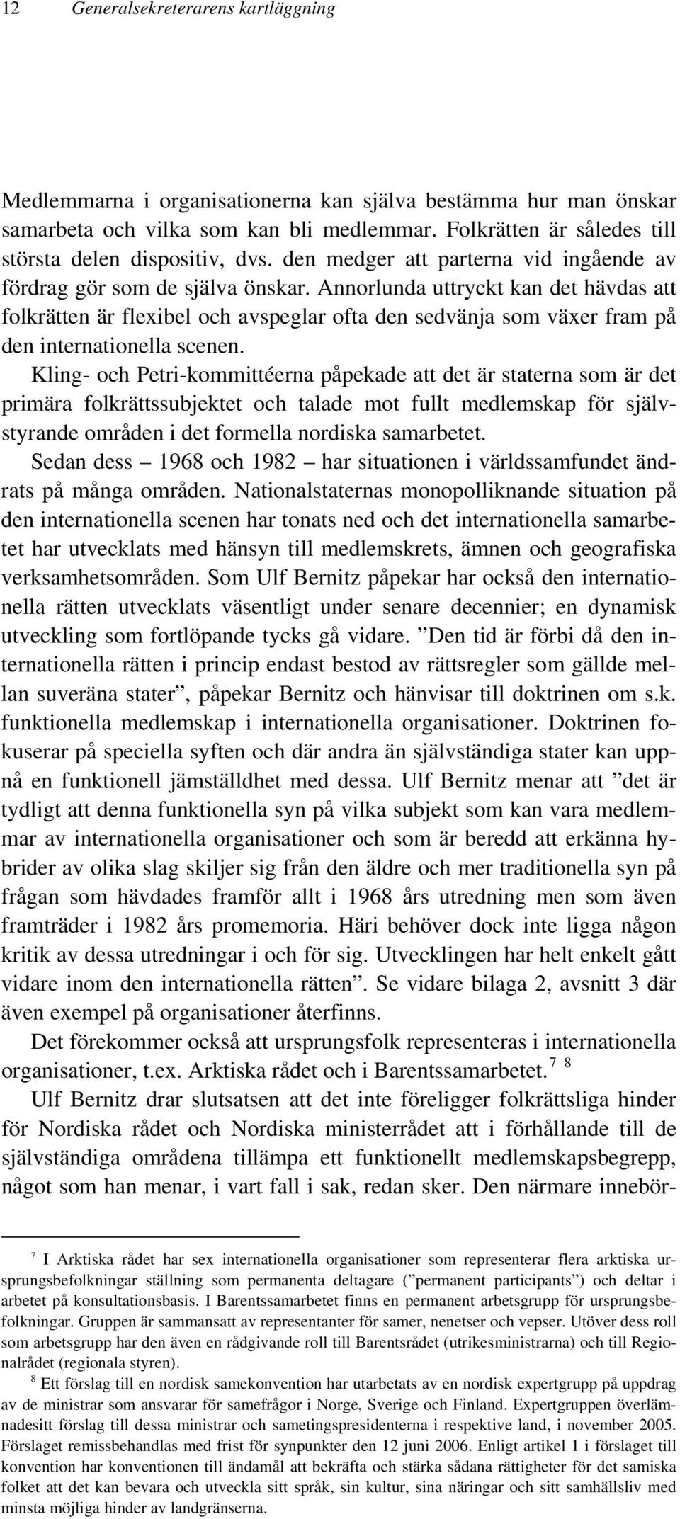 Annorlunda uttryckt kan det hävdas att folkrätten är flexibel och avspeglar ofta den sedvänja som växer fram på den internationella scenen.