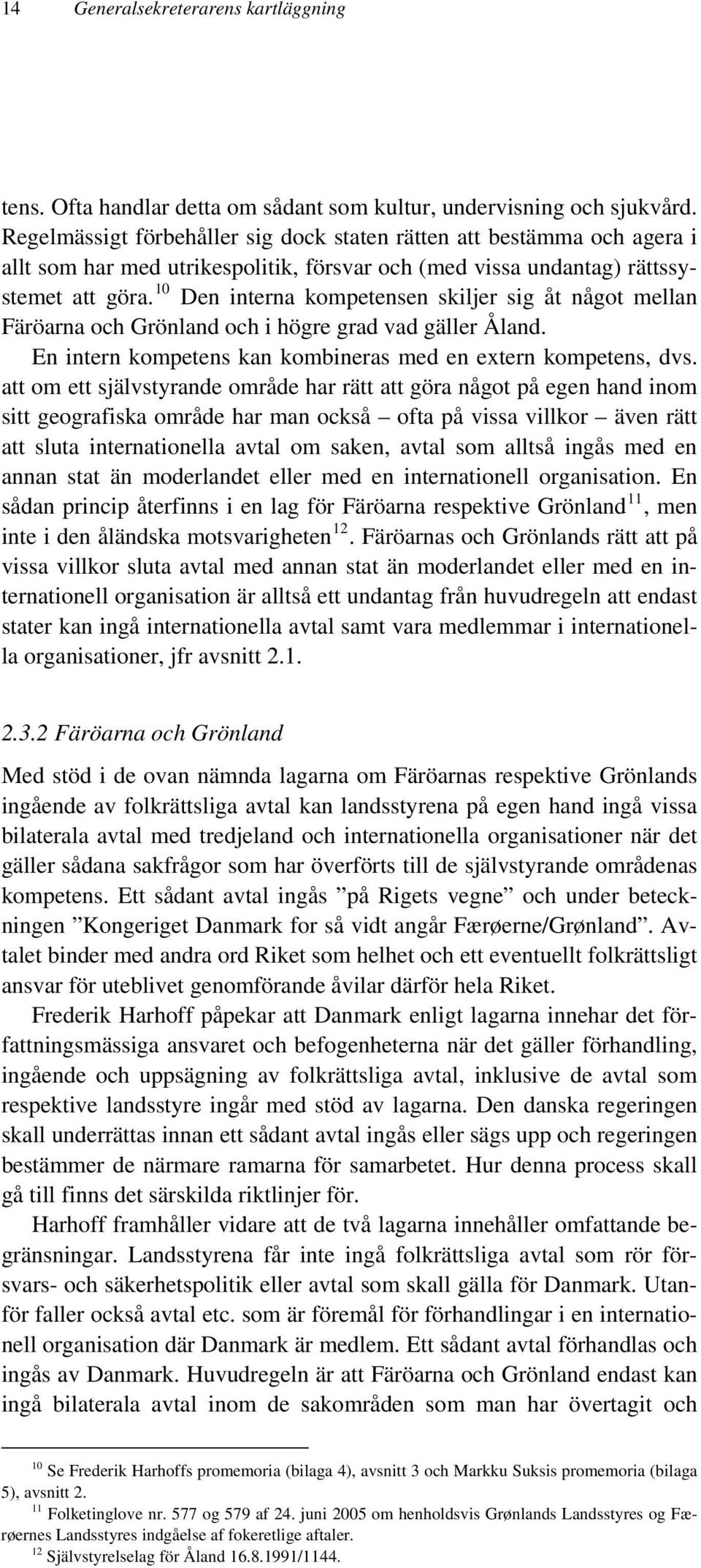 10 Den interna kompetensen skiljer sig åt något mellan Färöarna och Grönland och i högre grad vad gäller Åland. En intern kompetens kan kombineras med en extern kompetens, dvs.