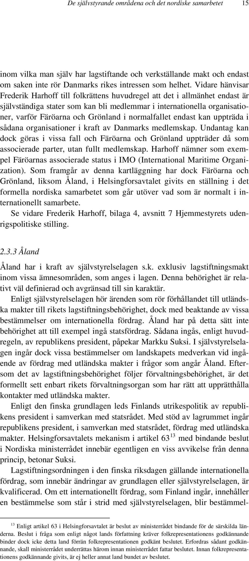 normalfallet endast kan uppträda i sådana organisationer i kraft av Danmarks medlemskap.