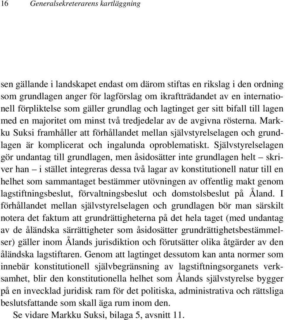 Markku Suksi framhåller att förhållandet mellan självstyrelselagen och grundlagen är komplicerat och ingalunda oproblematiskt.