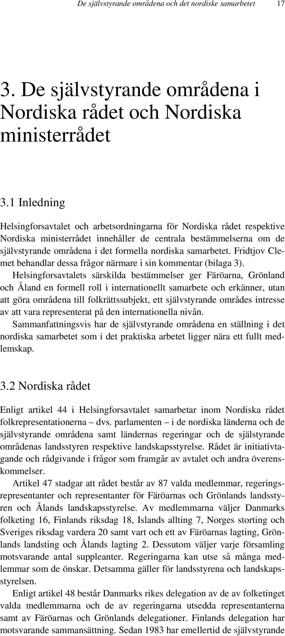 samarbetet. Fridtjov Clemet behandlar dessa frågor närmare i sin kommentar (bilaga 3).