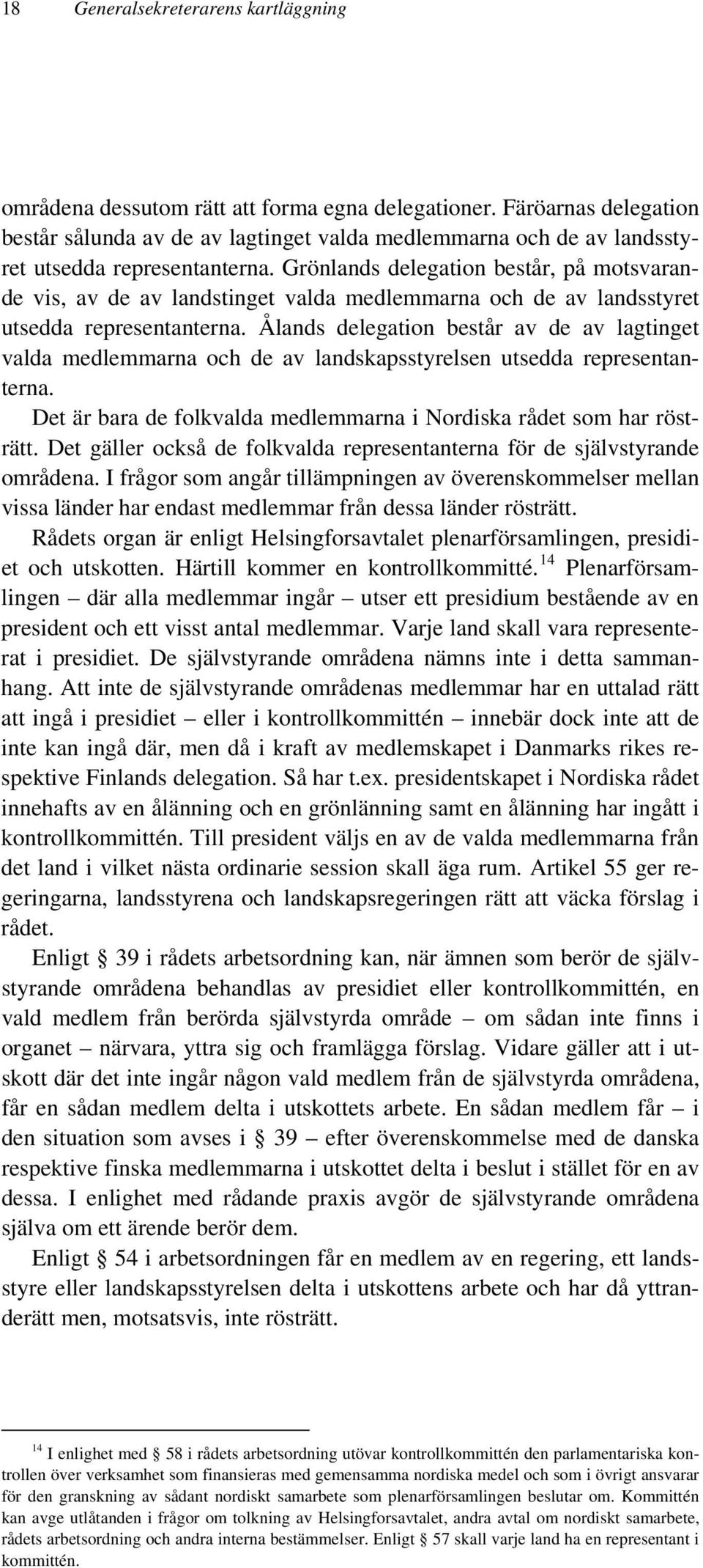 Grönlands delegation består, på motsvarande vis, av de av landstinget valda medlemmarna och de av landsstyret utsedda representanterna.