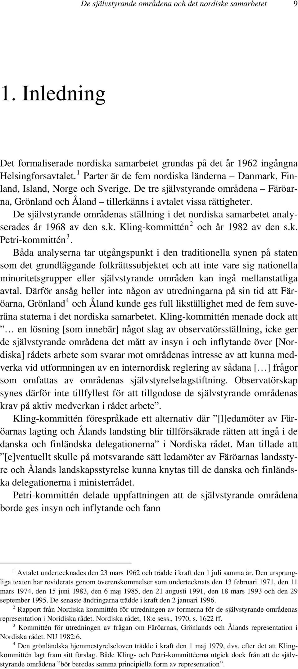 De självstyrande områdenas ställning i det nordiska samarbetet analyserades år 1968 av den s.k. Kling-kommittén 2 och år 1982 av den s.k. Petri-kommittén 3.