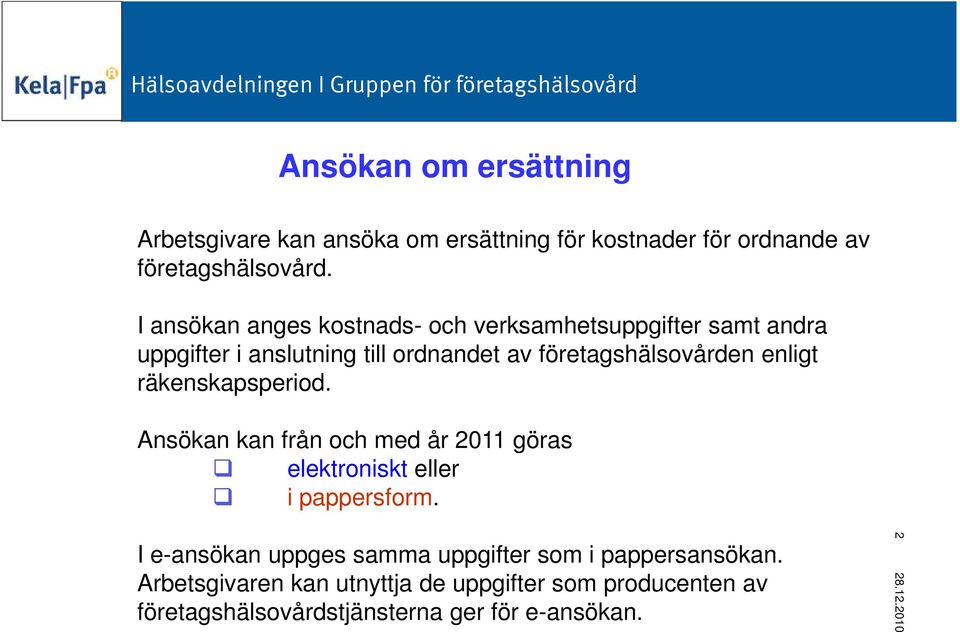 enligt räkenskapsperiod. Ansökan kan från och med år 2011 göras elektroniskt eller i pappersform.