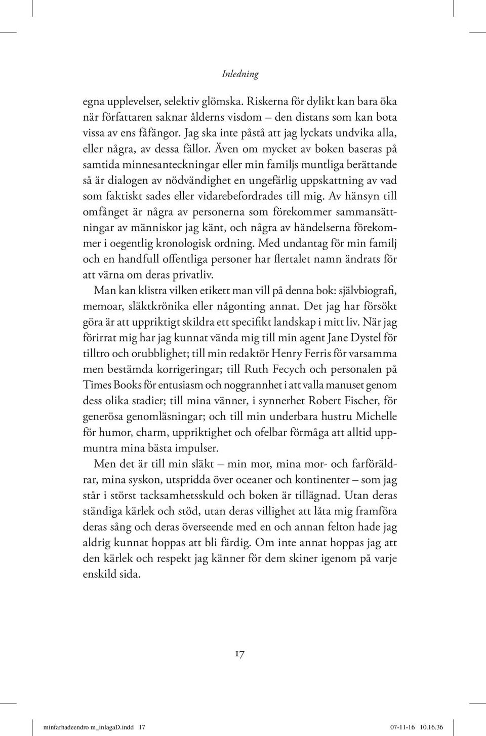 Även om mycket av boken baseras på samtida minnesanteckningar eller min familjs muntliga berättande så är dialogen av nödvändighet en ungefärlig uppskattning av vad som faktiskt sades eller