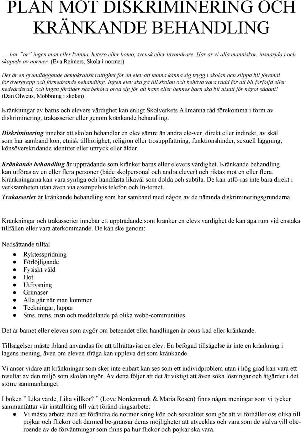 Ingen elev ska gå till skolan och behöva vara rädd för att bli förföljd eller nedvärderad, och ingen förälder ska behöva oroa sig för att hans eller hennes barn ska bli utsatt för något sådant!