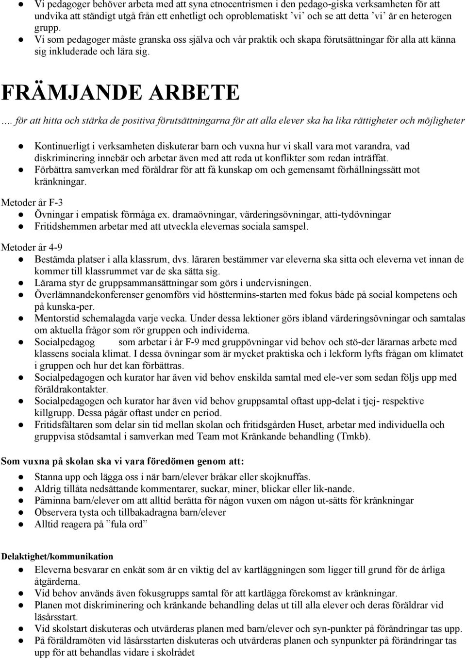 för att hitta och stärka de positiva förutsättningarna för att alla elever ska ha lika rättigheter och möjligheter Kontinuerligt i verksamheten diskuterar barn och vuxna hur vi skall vara mot