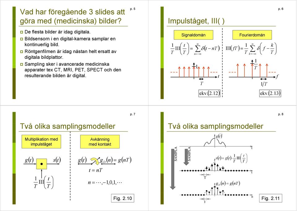 Samplin r i avancrad mdicina apparar x C, MRI, PE, SPEC och dn rulrand bildn är diial.