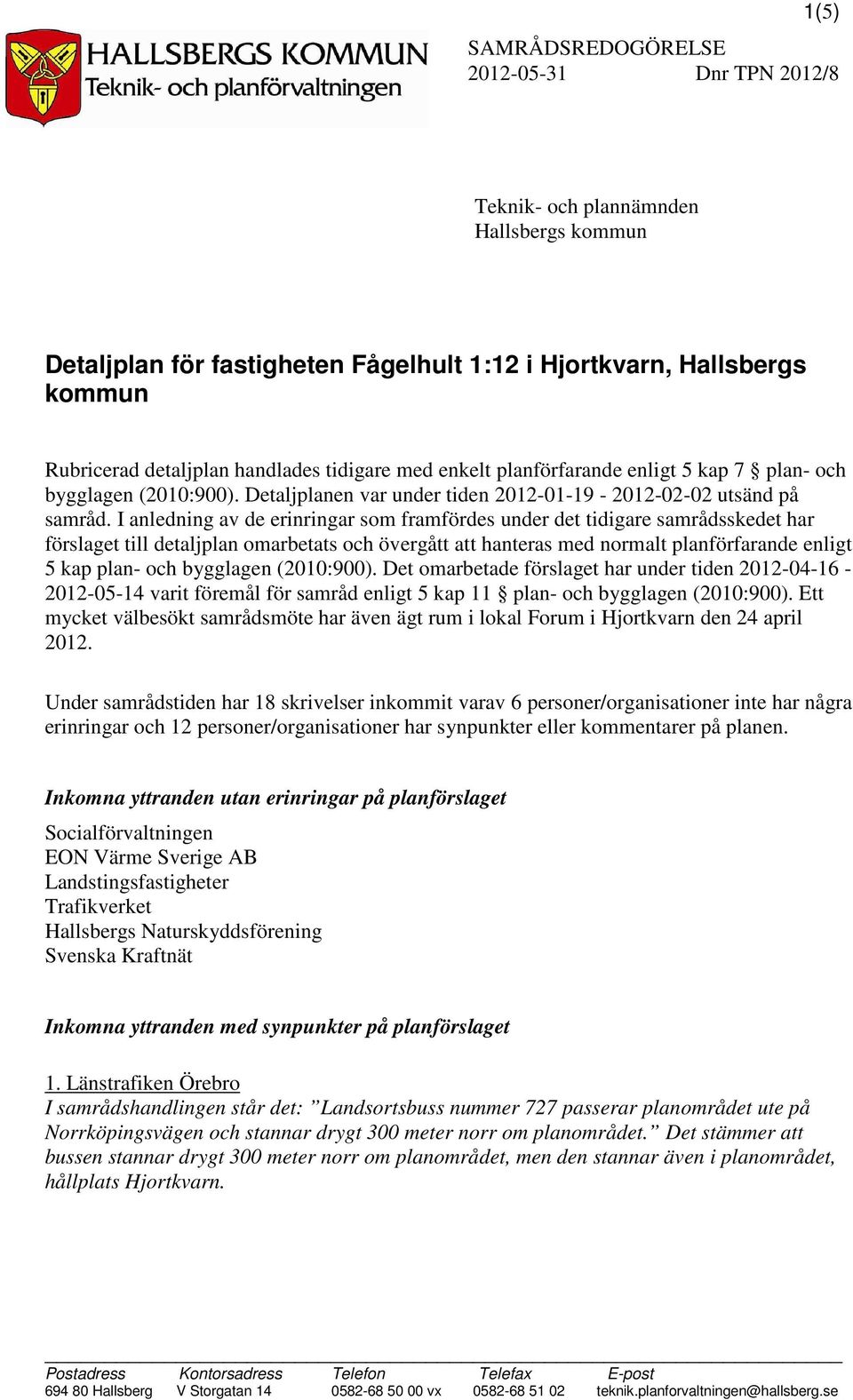 I anledning av de erinringar som framfördes under det tidigare samrådsskedet har förslaget till detaljplan omarbetats och övergått att hanteras med normalt planförfarande enligt 5 kap plan- och