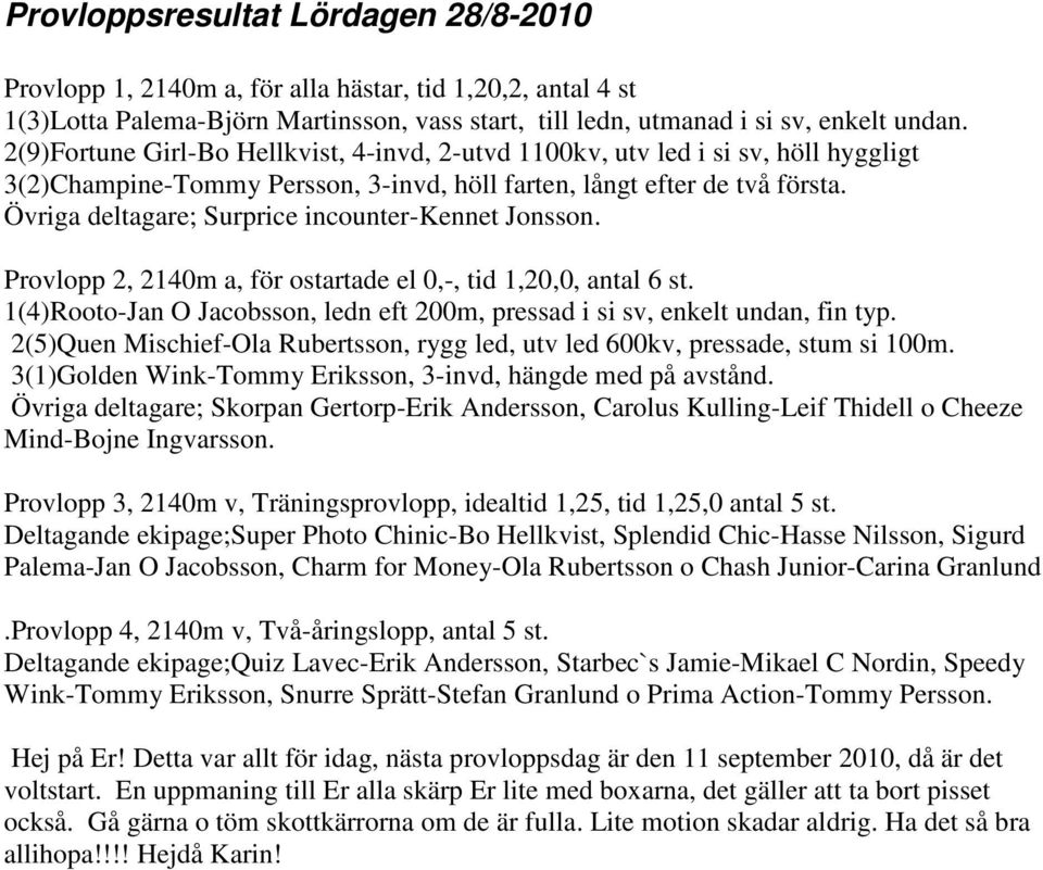 Övriga deltagare; Surprice incounter-kennet Jonsson. Provlopp 2, 2140m a, för ostartade el 0,-, tid 1,20,0, antal 6 st.