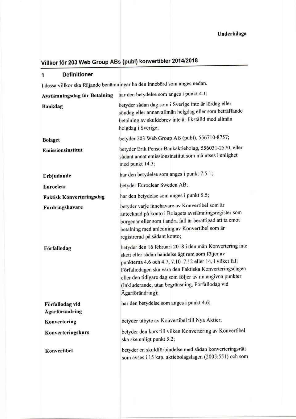 1; tyder sidan dag som i Sverige inte Zir lordag eller dag eller annan allmiin helgdag eller som betriiffande lnins av skuldebrev inte Zir likstiilld med allmiin lgdag i Sverige; Bolaget