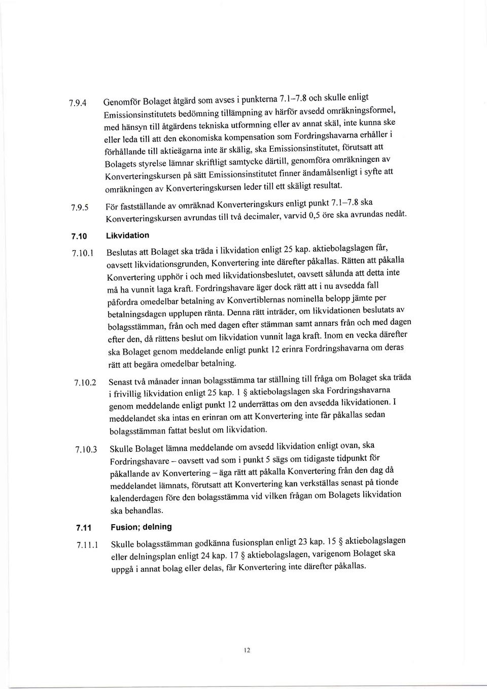 kompensation som Fordringshavarna erhiller i forhillande till aktieiigarna inte iir skiilig, ska Emissionsinstitutet, forutsatt att Bolagets styrelse ldmnar skriftligt samtycke daftill, genomfidra