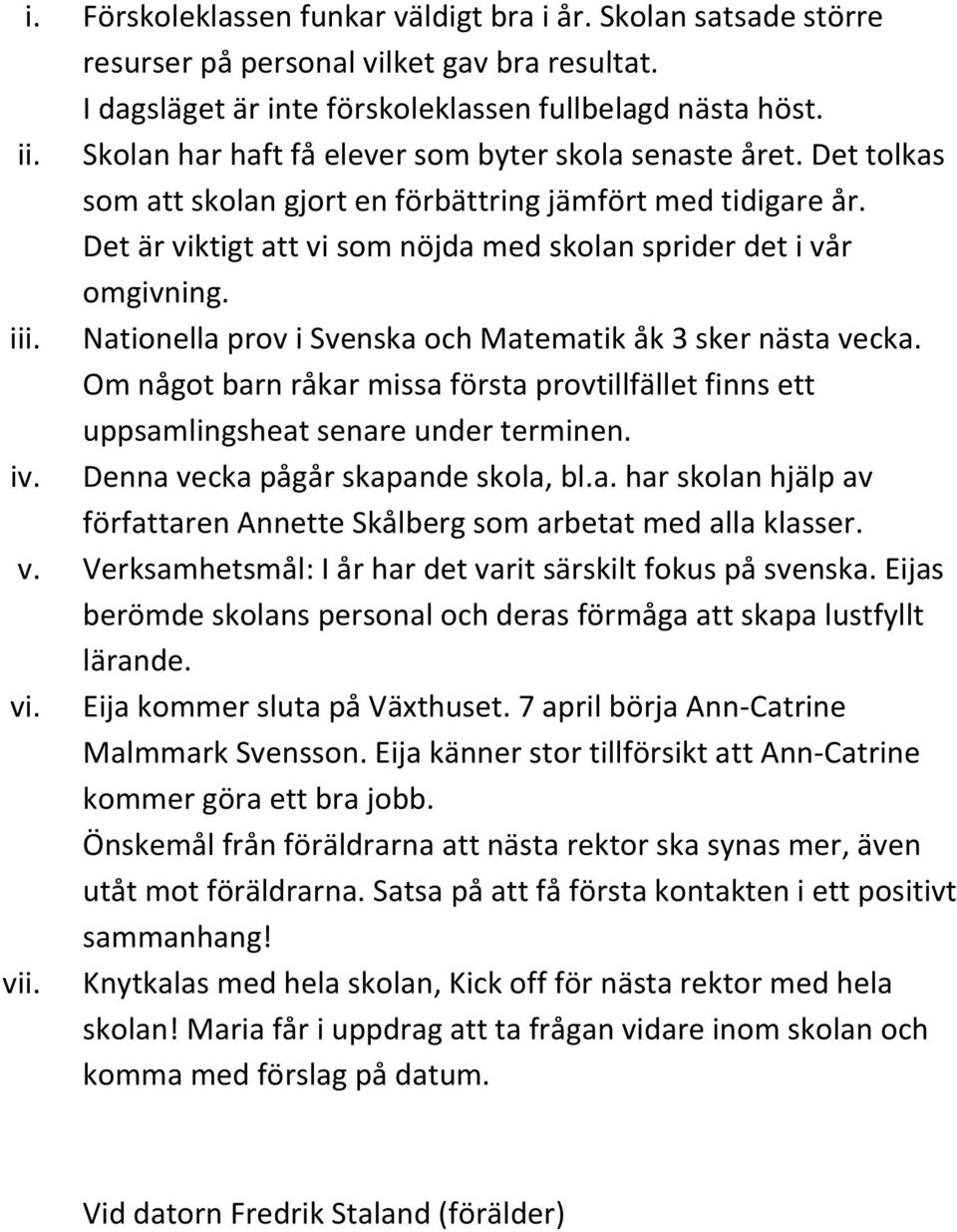 iii. Nationella prov i Svenska och Matematik åk 3 sker nästa vecka. Om något barn råkar missa första provtillfället finns ett uppsamlingsheat senare under terminen. iv.