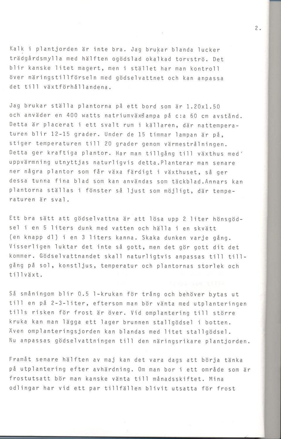 20xl.50 oeh anvader en 400 watts natriumvaxbampa pa e:a 60 em avstand. Detta ar plaeerat i ett svalt rum i kallaren, dar nattemperaturen blir 12-15 grader.