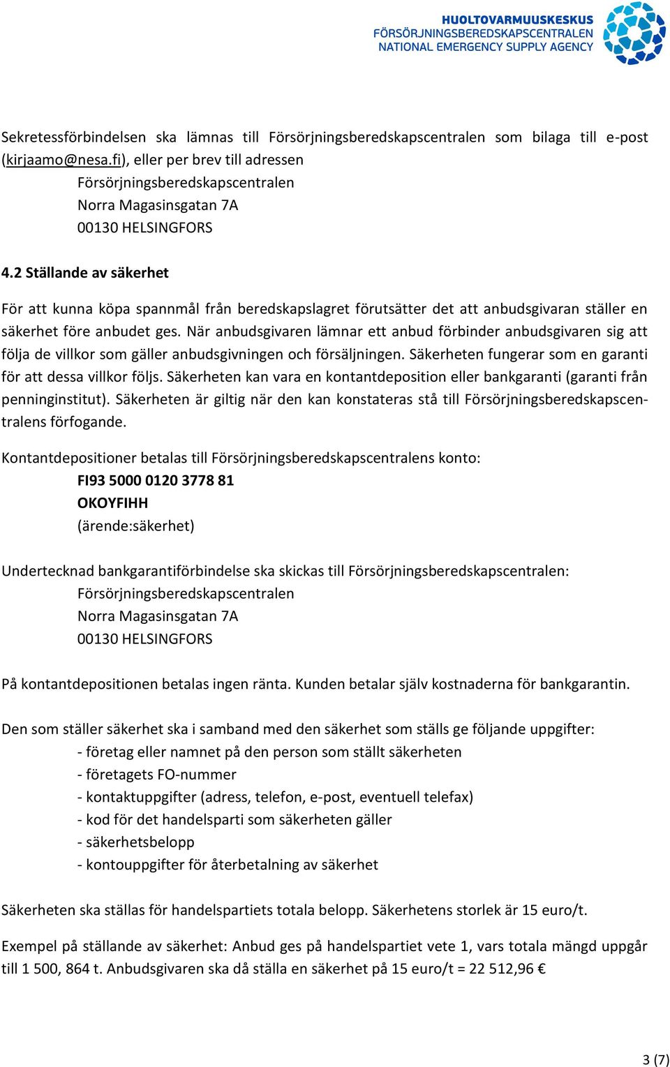 2 Ställande av säkerhet För att kunna köpa spannmål från beredskapslagret förutsätter det att anbudsgivaran ställer en säkerhet före anbudet ges.