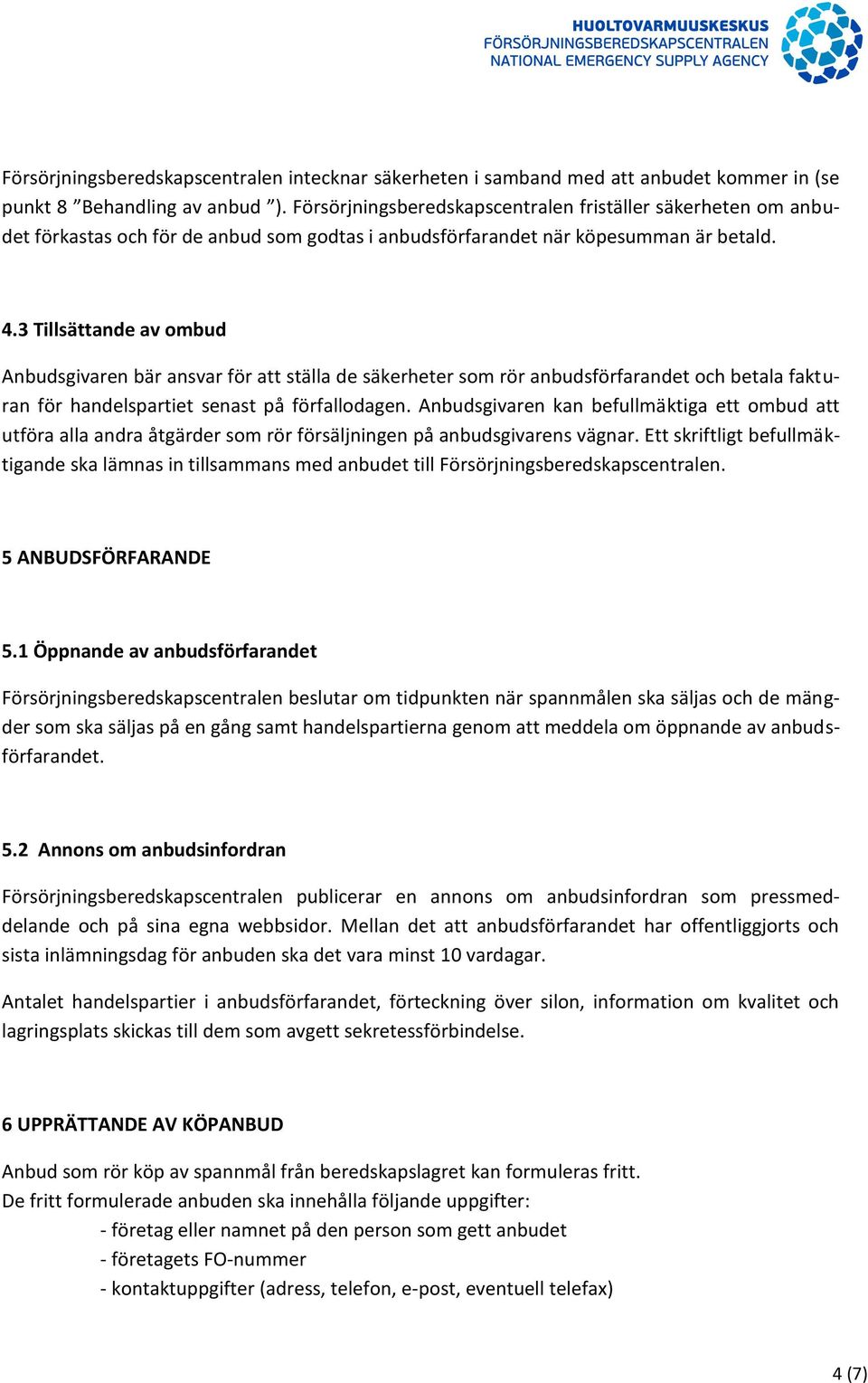 3 Tillsättande av ombud Anbudsgivaren bär ansvar för att ställa de säkerheter som rör anbudsförfarandet och betala fakturan för handelspartiet senast på förfallodagen.