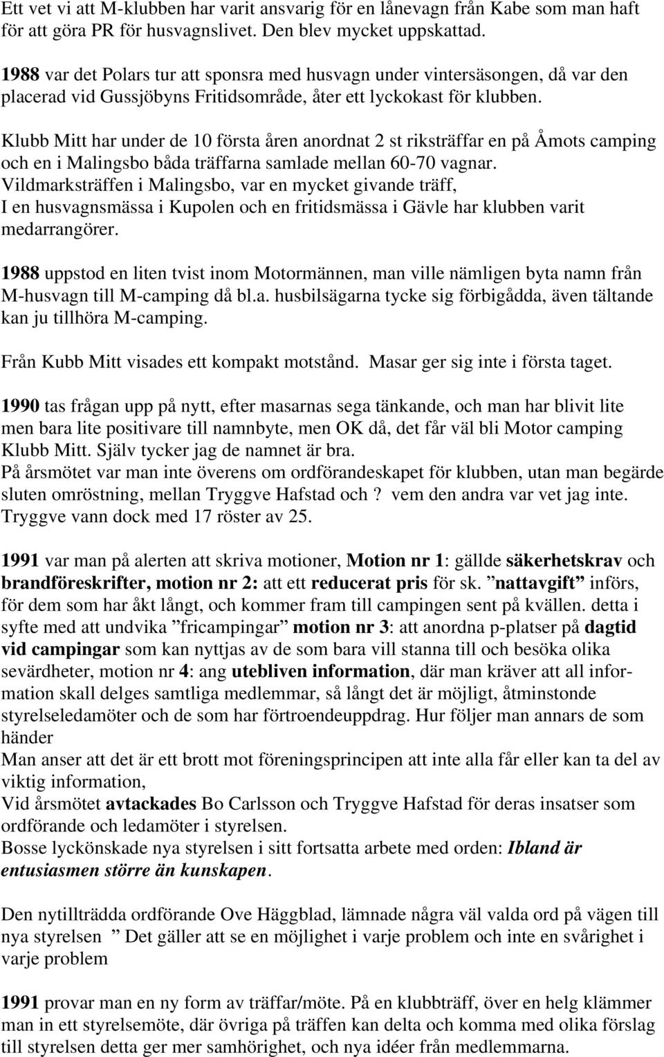 Klubb Mitt har under de 10 första åren anordnat 2 st riksträffar en på Åmots camping och en i Malingsbo båda träffarna samlade mellan 60-70 vagnar.