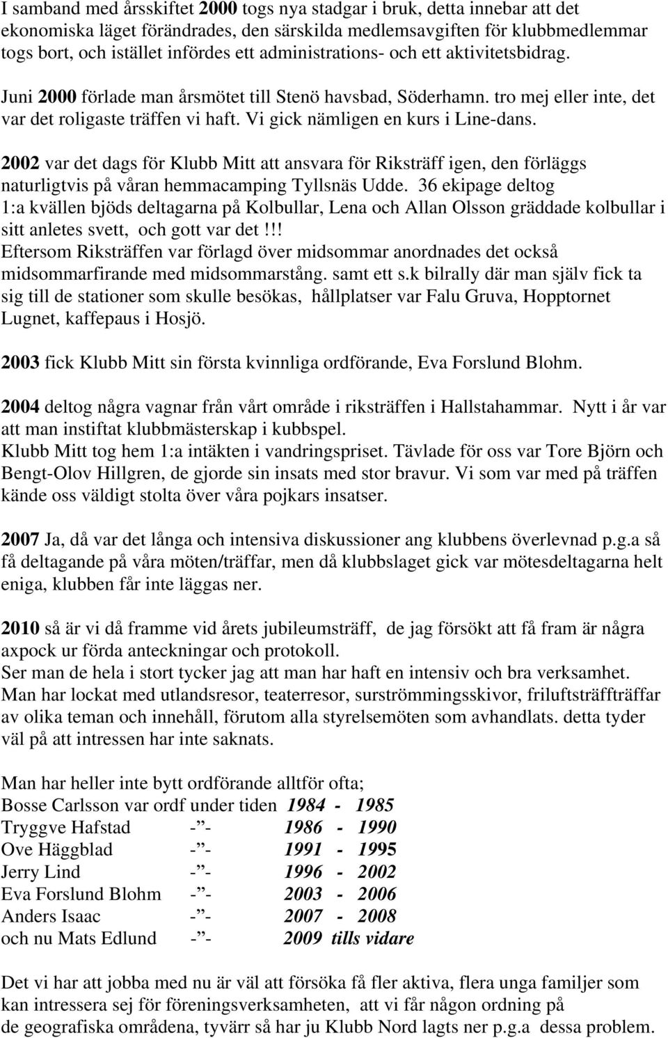 Vi gick nämligen en kurs i Line-dans. 2002 var det dags för Klubb Mitt att ansvara för Riksträff igen, den förläggs naturligtvis på våran hemmacamping Tyllsnäs Udde.