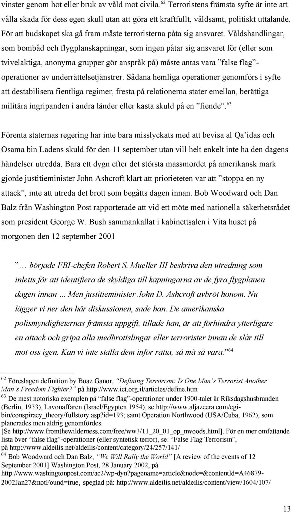 Våldshandlingar, som bombåd och flygplanskapningar, som ingen påtar sig ansvaret för (eller som tvivelaktiga, anonyma grupper gör anspråk på) måste antas vara false flag - operationer av